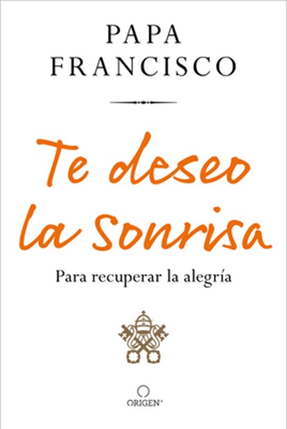 Te Deseo La Sonrisa: Para Recuperar La Alegría / I Wish for You a Smile: So You Can Find Joy, Papa Francisco - Paperback - 9781644737453