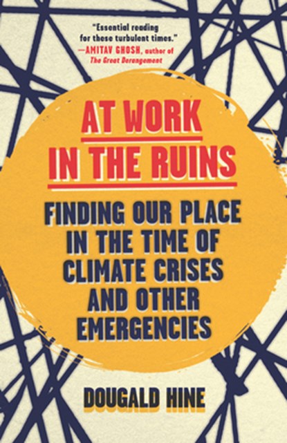 At Work in the Ruins: Finding Our Place in the Time of Climate Crises and Other Emergencies, Dougald Hine - Paperback - 9781645022800