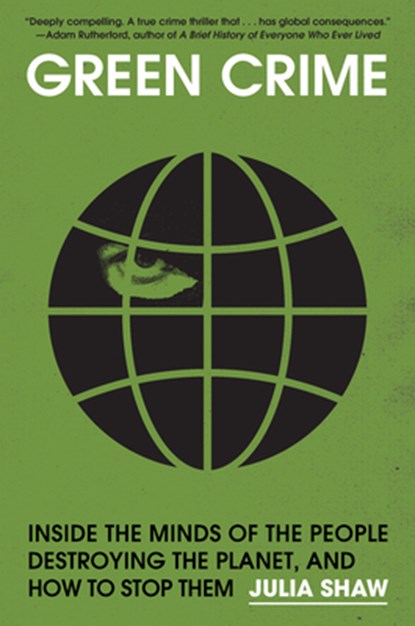 Green Crime: Inside the Minds of the People Destroying the Planet, and How to Stop Them, Julia Shaw - Gebonden - 9781645023791