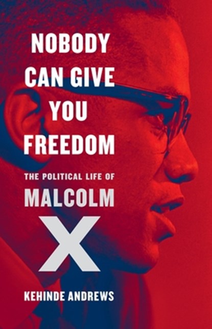 Nobody Can Give You Freedom: The Political Life of Malcolm X, Kehinde Andrews - Gebonden - 9781645030706