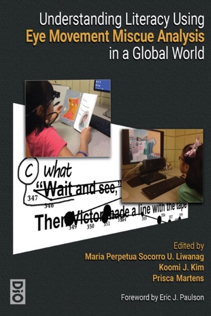 Understanding Literacy Using Eye Movement Miscue Analysis in a Global World, Maria Perpetua Socorro U Liwanag ; Koomi J Kim ; Prisca Martens - Paperback - 9781645041290