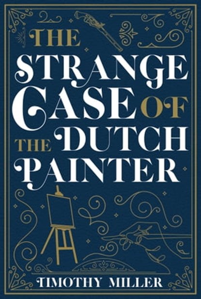 The Strange Case of the Dutch Painter, Timothy Miller - Ebook - 9781645060437