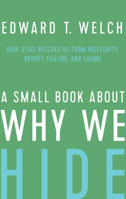 A Small Book about Why We Hide: How Jesus Rescues Us from Insecurity, Regret, Failure, and Shame, Edward T. Welch - Gebonden - 9781645071419