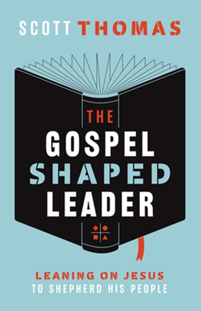 The Gospel Shaped Leader: Leaning on Jesus to Shepherd His People, Scott Thomas - Paperback - 9781645071631