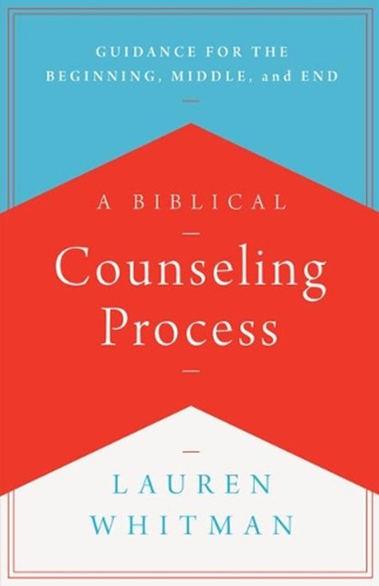 A Biblical Counseling Process: Guidance for the Beginning, Middle, and End, Lauren Whitman - Paperback - 9781645071907