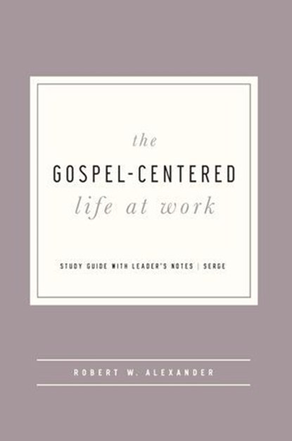 The Gospel-Centered Life at Work, Robert W. Alexander - Ebook - 9781645071990