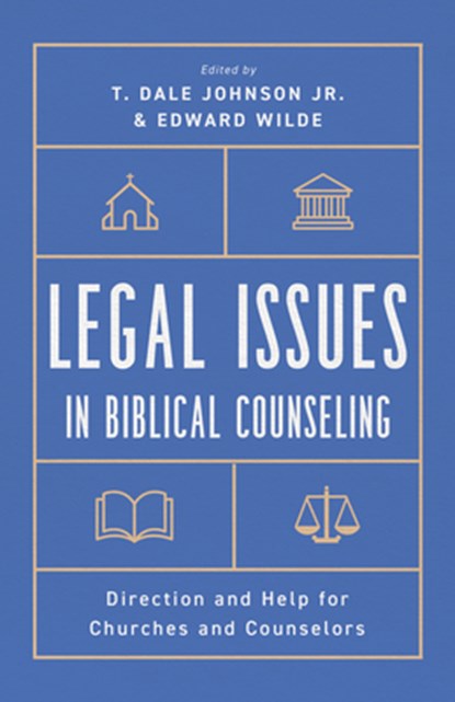 Legal Issues in Biblical Counseling, T Dale Johnson ; Edward Charles Wilde - Paperback - 9781645072461
