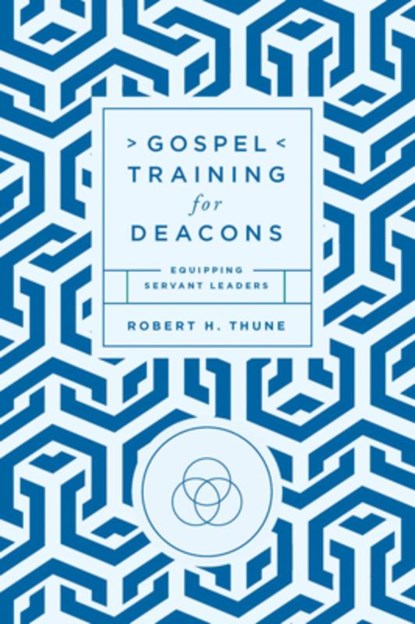 Gospel Training for Deacons: Equipping Servant Leaders, Robert H. Thune - Paperback - 9781645074373
