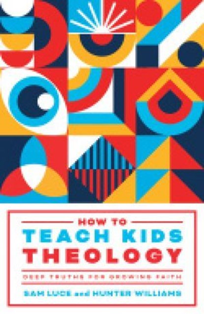 How to Teach Kids Theology, Sam Luce ; Hunter Williams - Ebook - 9781645074861