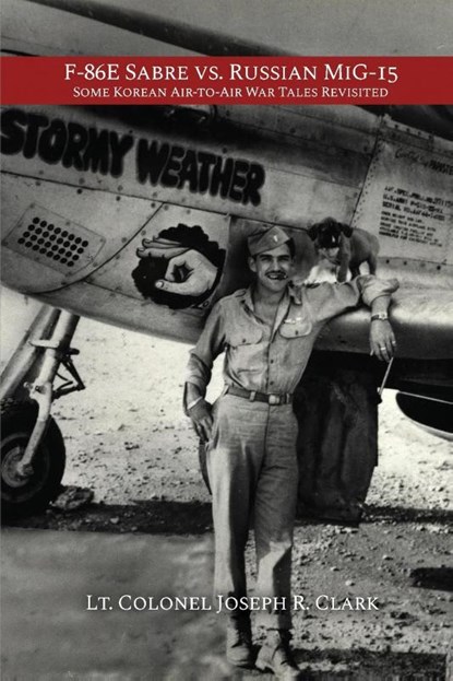F-86E Sabre vs. Russian MiG-15, Lt. Colonel Joseph R. Clark - Paperback - 9781645305194