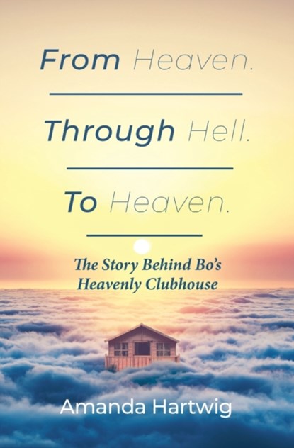From Heaven. Through Hell. To Heaven., Amanda Hartwig - Paperback - 9781645381181