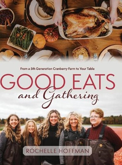 Good Eats and Gathering: From a 5th Generation Cranberry Farm to Your Table, Rochelle Hoffman - Gebonden - 9781645385486