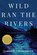Wild Ran the Rivers, James D. Crownover - Paperback - 9781645402978