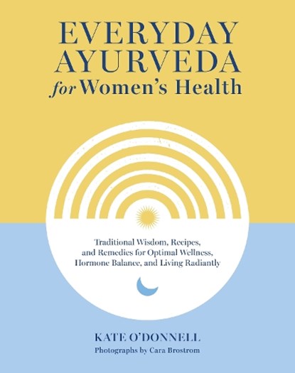 Everyday Ayurveda for Women's Health, Kate O'Donnell ; Cara Brostrom - Gebonden - 9781645471684