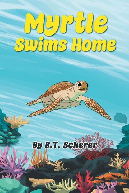 Myrtle Swims Home, B. T. Scherer - Paperback - 9781645522942