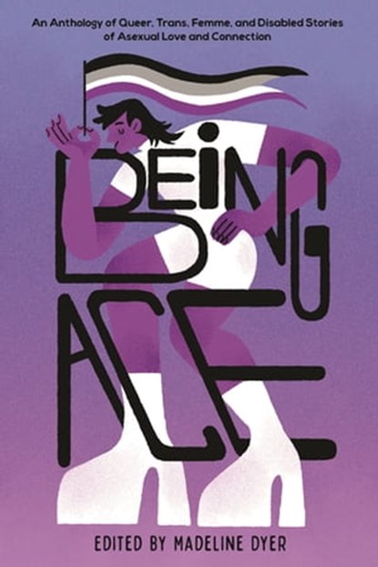 Being Ace, Linsey Miller ; Rosiee Thor ; Moniza Hossain ; Akemi Dawn Bowman ; Emily Victoria ; RoAnna Sylver ; Kat Yuen ; K. Hart ; Jas Brown ; Lara Ameen ; Cody Daigle-Orians ; S.E. Anderson ; S.J. Taylor ; Anju Imura - Ebook - 9781645677840
