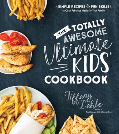 Totally Awesome Ultimate Kids Cookbook, The: Simple Recipes & Fun Skills to Cook Fabulous Meals for Your Family, Tiffany Dahle - Paperback - 9781645679554