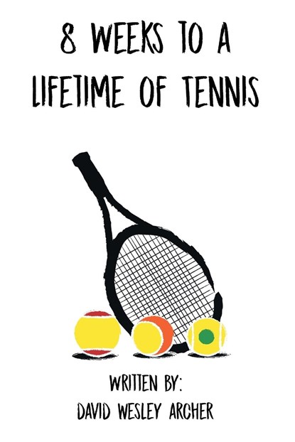 8 Weeks to a Lifetime of Tennis, David Wesley Archer - Paperback - 9781645696209