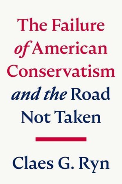 The Failure of American Conservatism, Claes G. Ryn - Ebook - 9781645720416