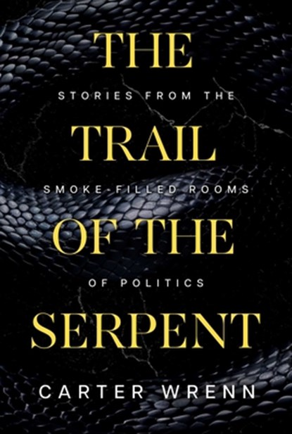 The Trail of the Serpent: Stories from the Smoke-Filled Rooms of Politics, Carter Wrenn - Paperback - 9781645720942