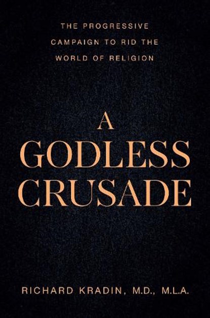 A Godless Crusade: The Progressive Campaign to Rid the World of Religion, Richard Kradin - Paperback - 9781645721024