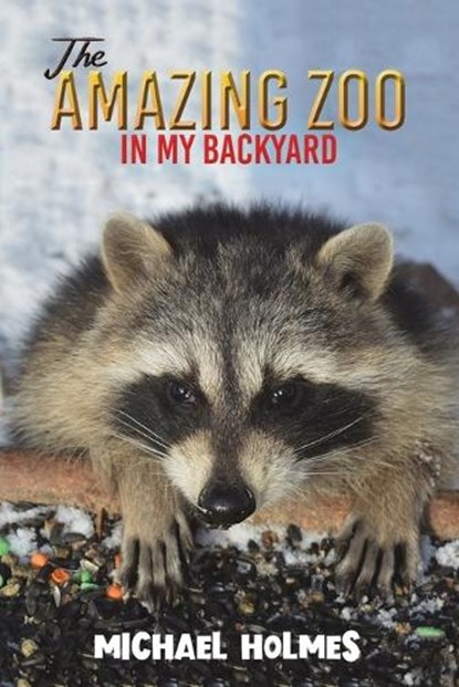 The Amazing Zoo in My Backyard, Michael Holmes - Paperback - 9781645754350