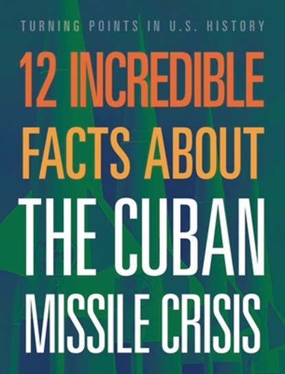 12 Incredible Facts about the Cuban Missile Crisis, Sue Bradford Edwards - Gebonden - 9781645823056