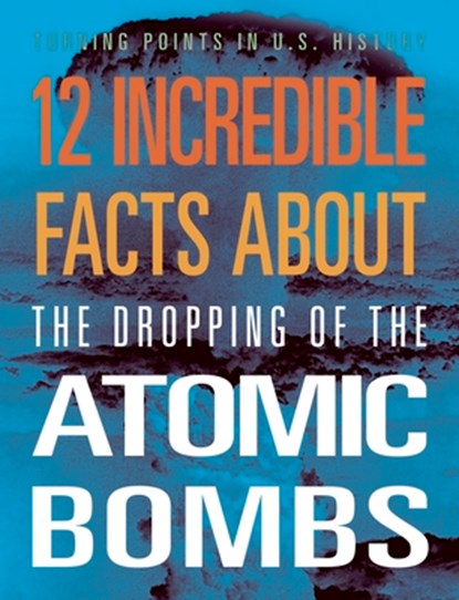 12 Incredible Facts about the Dropping of the Atomic Bombs, Angie Smibert - Paperback - 9781645823391