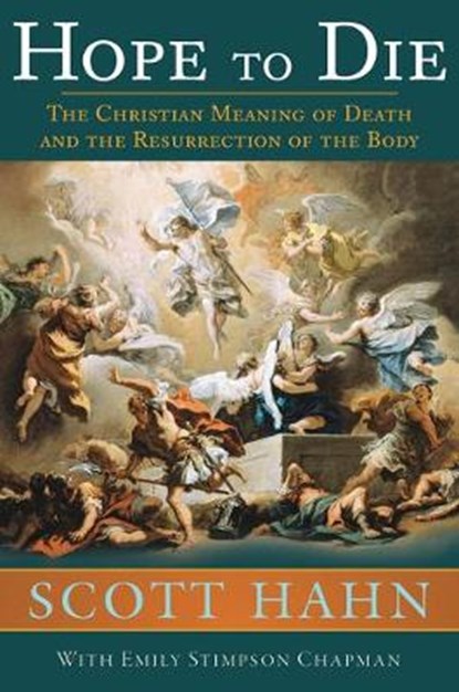 Hope to Die: The Christian Meaning of Death and the Resurrection of the Body, HAHN,  Scott - Gebonden - 9781645850304