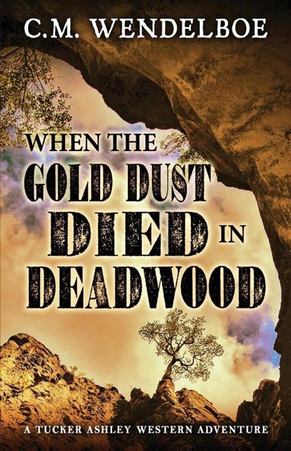 When the Gold Dust Died in Deadwood, C. M. Wendelboe - Paperback - 9781645995029
