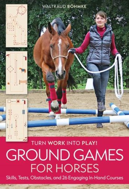 Ground Games for Horses: Skills, Tests, Obstacles, and 26 Engaging In-Hand Courses, Waltraud Böhmke - Gebonden - 9781646012237