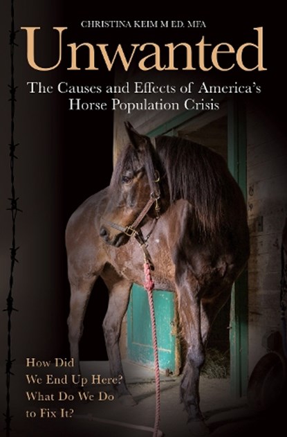 The Unwanted: The Causes and Effects of America's Horse Population Crisis, Christina Keim - Paperback - 9781646012367
