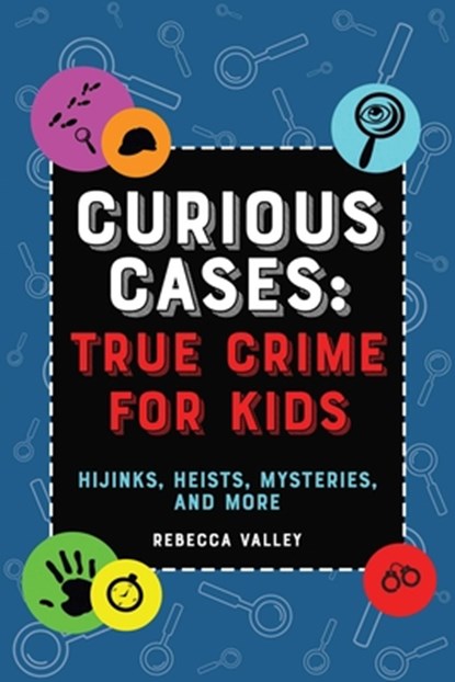 Curious Cases: True Crime for Kids, Rebecca Valley - Gebonden - 9781646043842