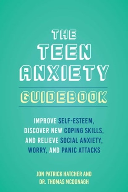 The Teen Anxiety Guidebook, Dr. Thomas McDonagh ; Jon Patrick Hatcher - Ebook - 9781646045242