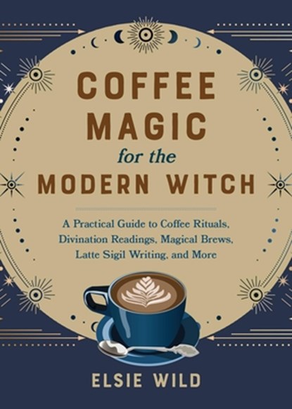 Coffee Magic for the Modern Witch, Elsie Wild - Gebonden - 9781646045501