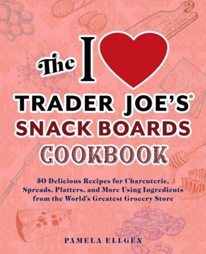 The I Love Trader Joe's Snack Boards Cookbook, Pamela Ellgen - Paperback - 9781646045594