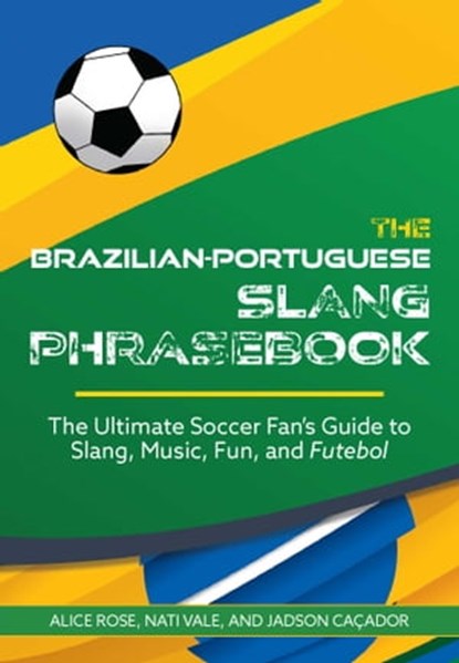 The Brazilian-Portuguese Slang Phrasebook, Alice Rose ; Nati Vale ; Jadson Caçador - Ebook - 9781646045921