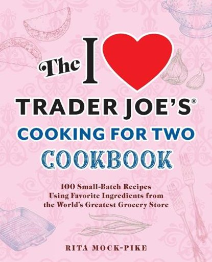 The I Love Trader Joe's Cooking for Two Cookbook, Rita Mock-Pike - Paperback - 9781646046225