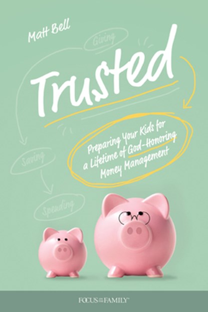 Trusted: Preparing Your Kids for a Lifetime of God-Honoring Money Management, Matt Bell - Paperback - 9781646070756