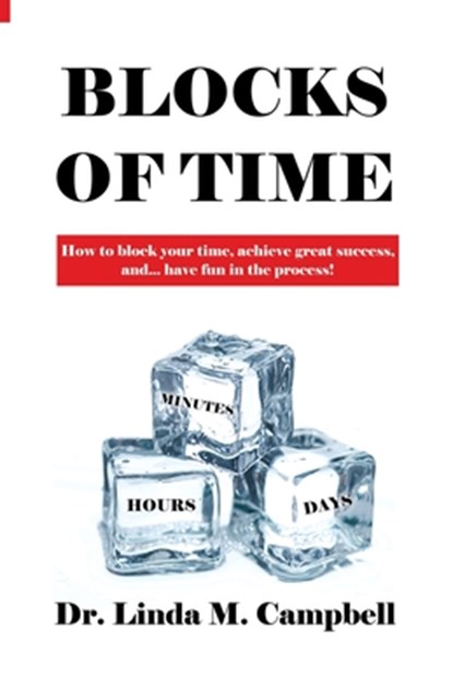 Blocks of Time: How to block your time, achieve great success, and...have fun in the process!, Linda M. Campbell - Paperback - 9781646108725