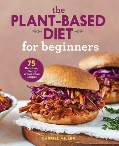 The Plant-Based Diet for Beginners, Gabriel Miller - Paperback - 9781646110421