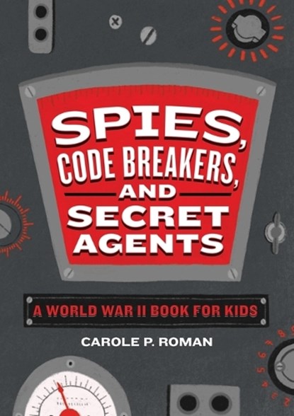 Spies, Code Breakers, and Secret Agents: A World War II Book for Kids, Carole P. Roman - Paperback - 9781646111015