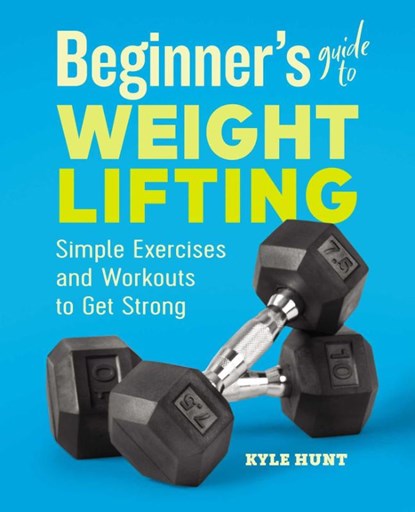 Beginner's Guide to Weight Lifting, Kyle Hunt - Paperback - 9781646111985
