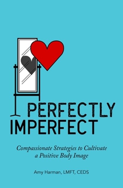Perfectly Imperfect: Compassionate Strategies to Cultivate a Positive Body Image, Amy Harman - Paperback - 9781646116720