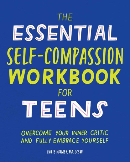The Essential Self Compassion Workbook for Teens, Katie Krimer - Paperback - 9781646117772