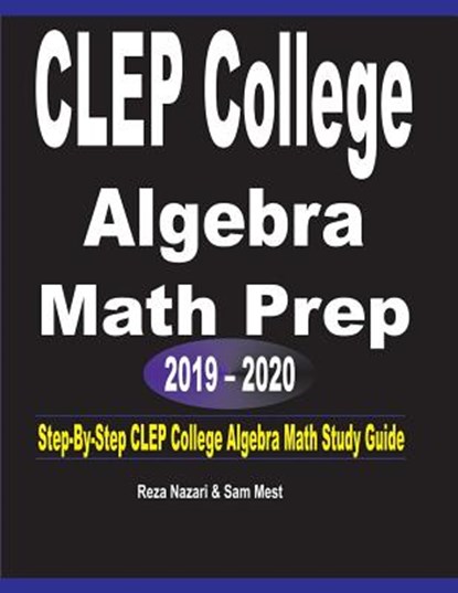 CLEP College Algebra Math Prep 2019 - 2020, Reza Nazari ; Sam Mest - Paperback - 9781646120772