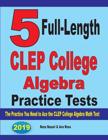 5 Full-Length CLEP College Algebra Practice Tests, Reza Nazari ; Ava Ross - Paperback - 9781646121144