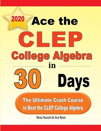 Ace the CLEP College Algebra in 30 Days, Reza Nazari ; Ava Ross - Paperback - 9781646121564