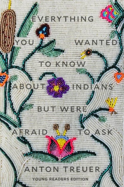 Everything You Wanted to Know About Indians But Were Afraid to Ask, Anton Treuer - Gebonden - 9781646140459