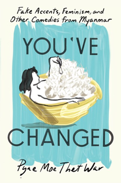 You've Changed: Fake Accents, Feminism, and Other Comedies from Myanmar, Pyae Moe Thet War - Gebonden - 9781646221073